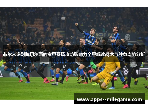 菲尔米诺对阵切尔西的意甲赛场攻防影响力全景解读战术与胜负走势分析