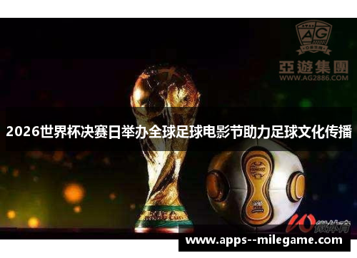 2026世界杯决赛日举办全球足球电影节助力足球文化传播