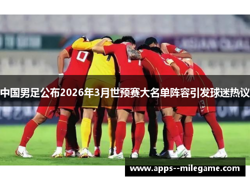 中国男足公布2026年3月世预赛大名单阵容引发球迷热议